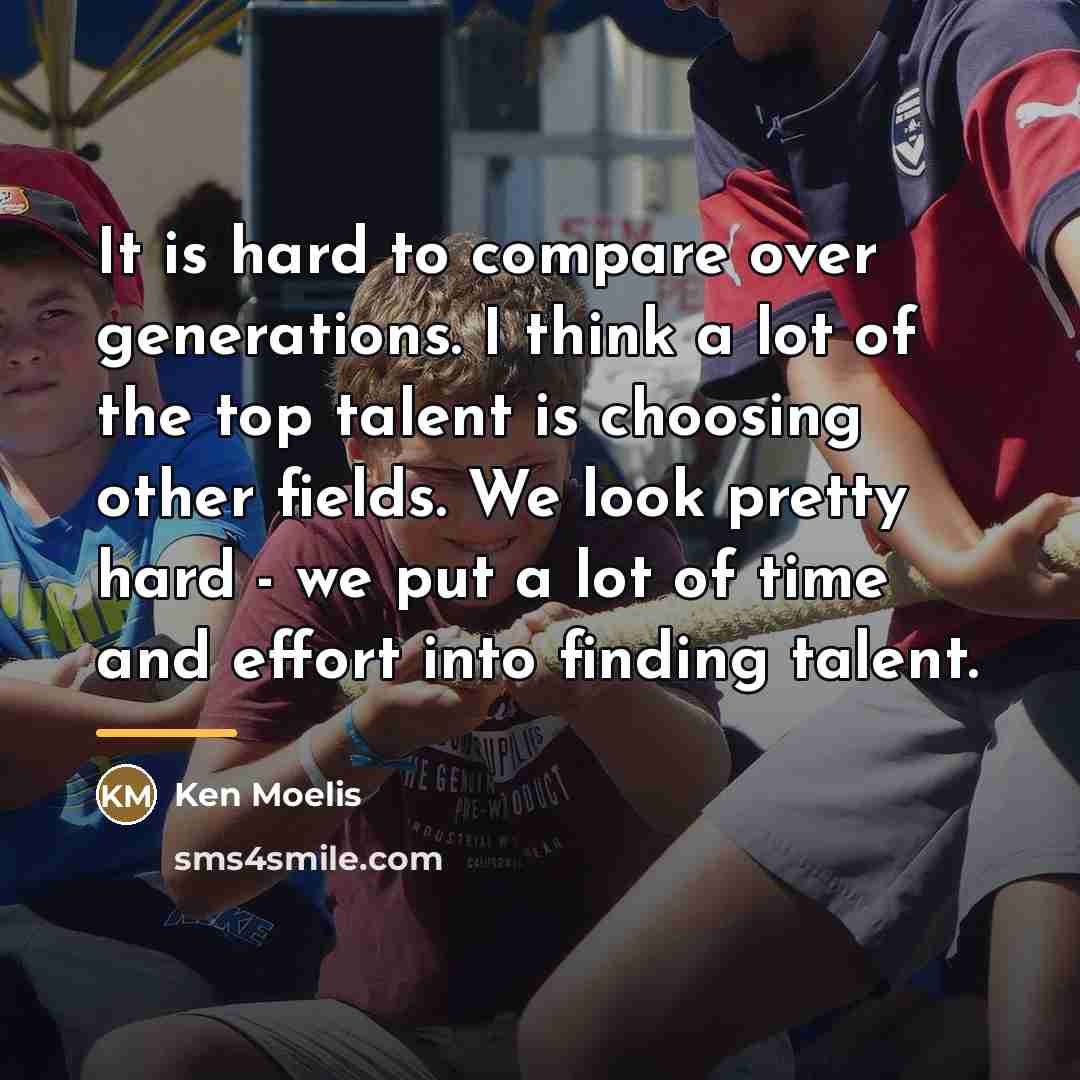“It is hard to compare over generations. I think a…” quote by Ken Moelis