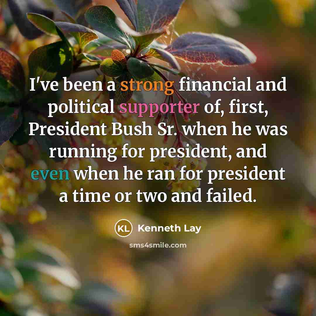 “I've been a strong financial and political supporter of, first,…” quote by Kenneth Lay