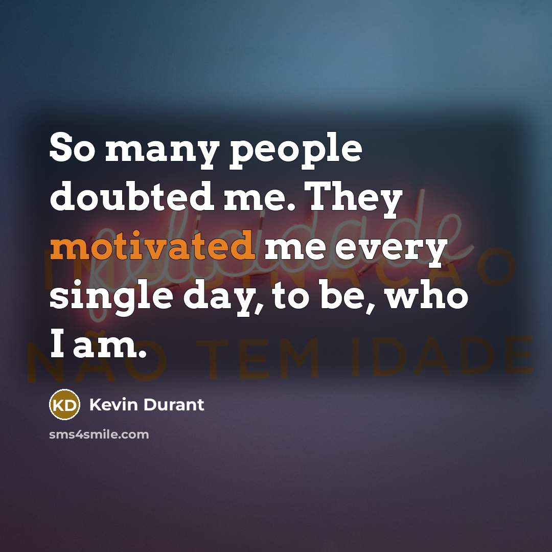 “So many people doubted me. They motivated me every single…” quote by Kevin Durant