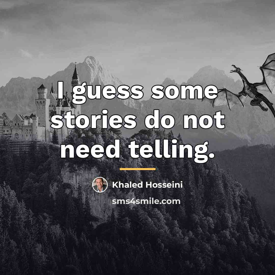 “I guess some stories do not need telling.…” quote by Khaled Hosseini