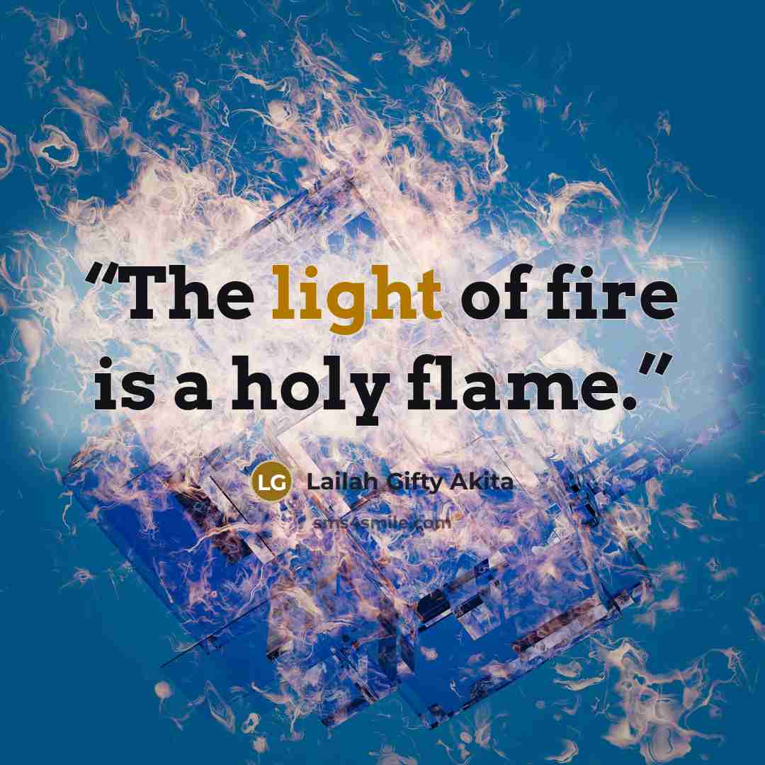 “The light of fire is a holy flame.” quote by Lailah Gifty Akita