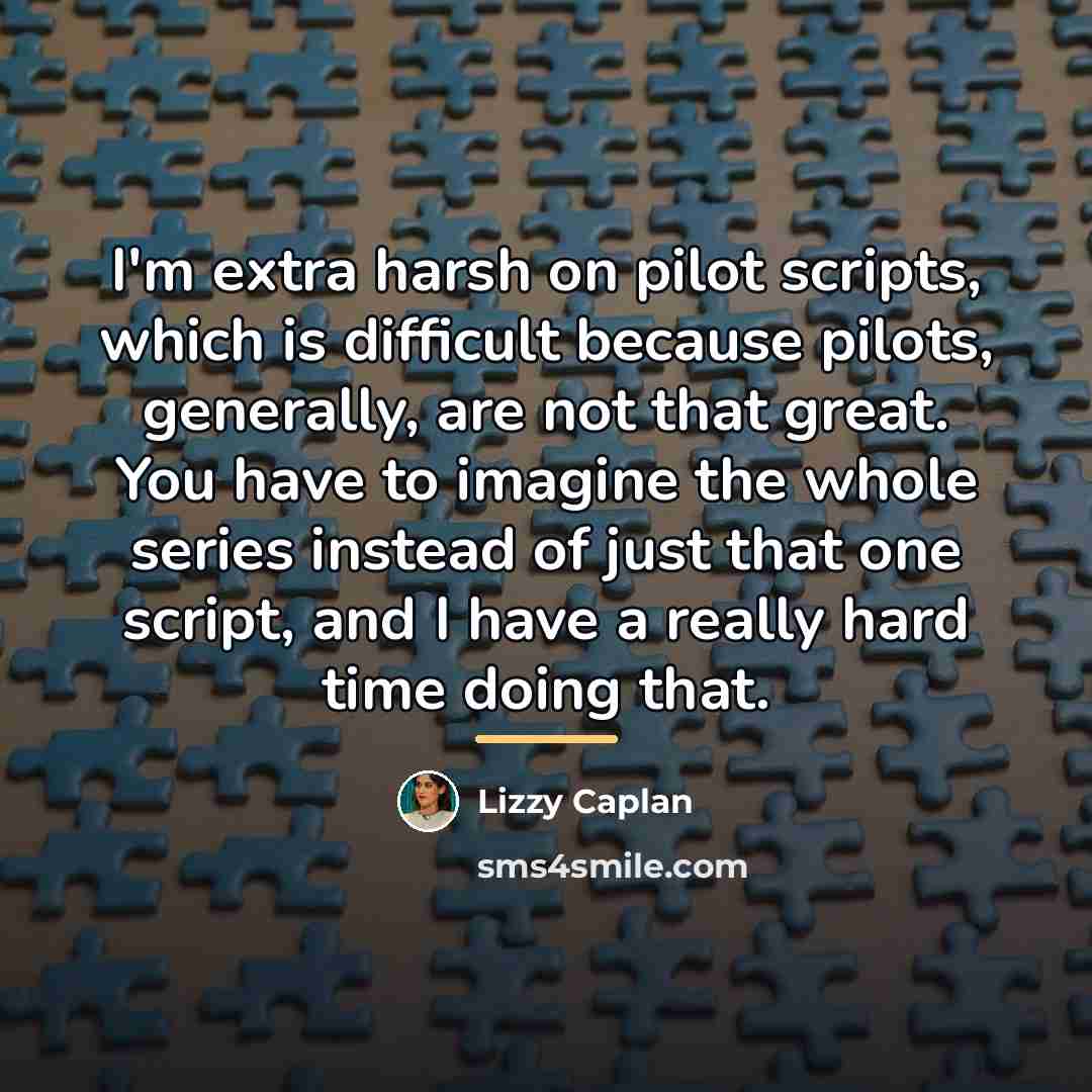 “I'm extra harsh on pilot scripts, which is difficult because…” quote by Lizzy Caplan