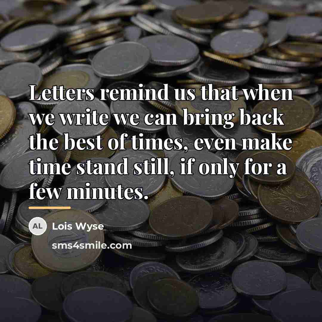 “Letters remind us that when we write we can bring…” quote by Lois Wyse