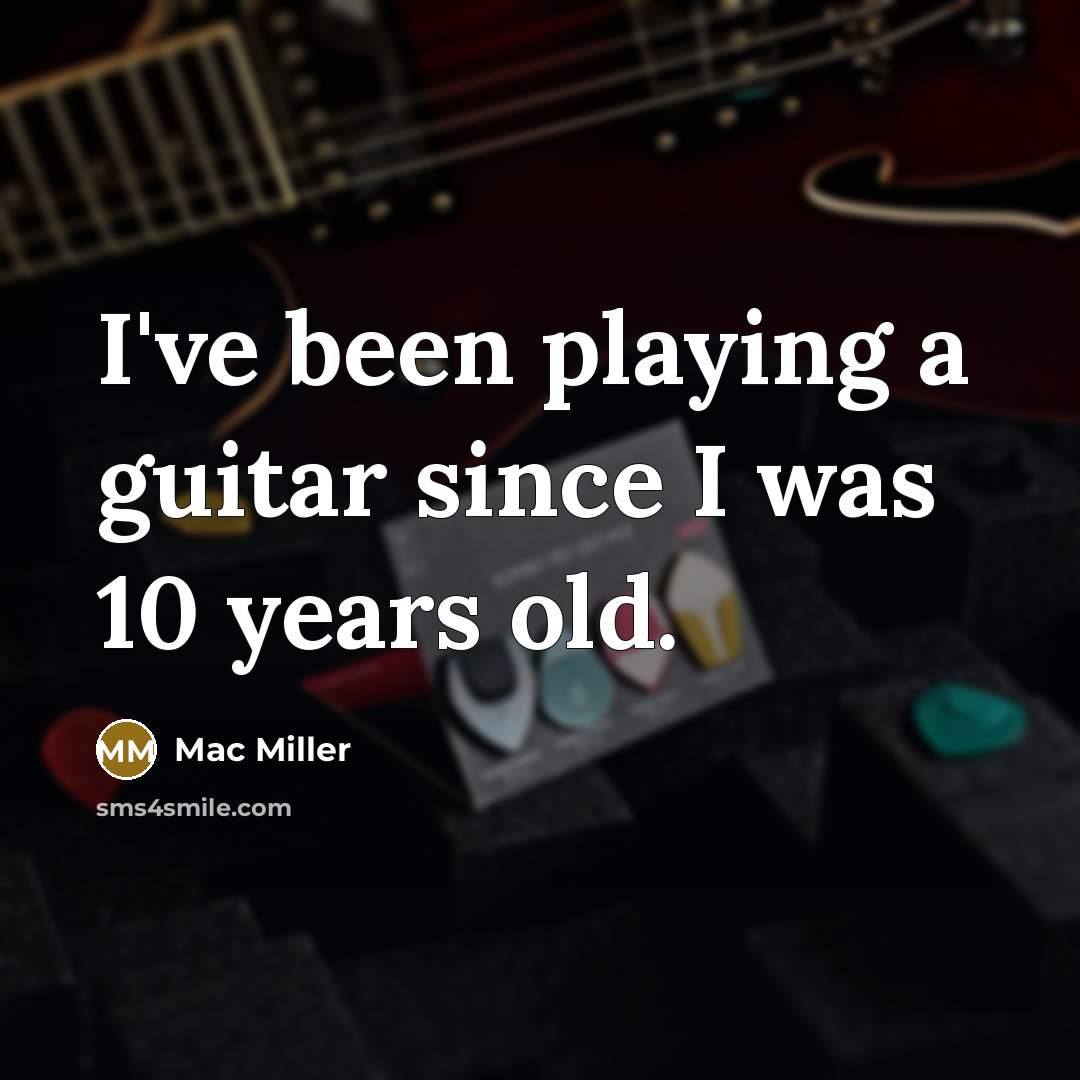“I've been playing a guitar since I was 10 years…” quote by Mac Miller