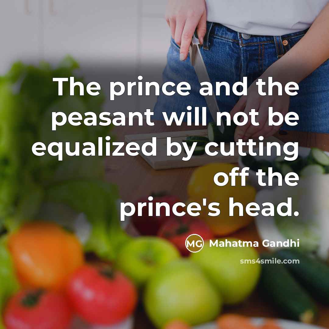 “The prince and the peasant will not be equalized by…” quote by Mahatma Gandhi