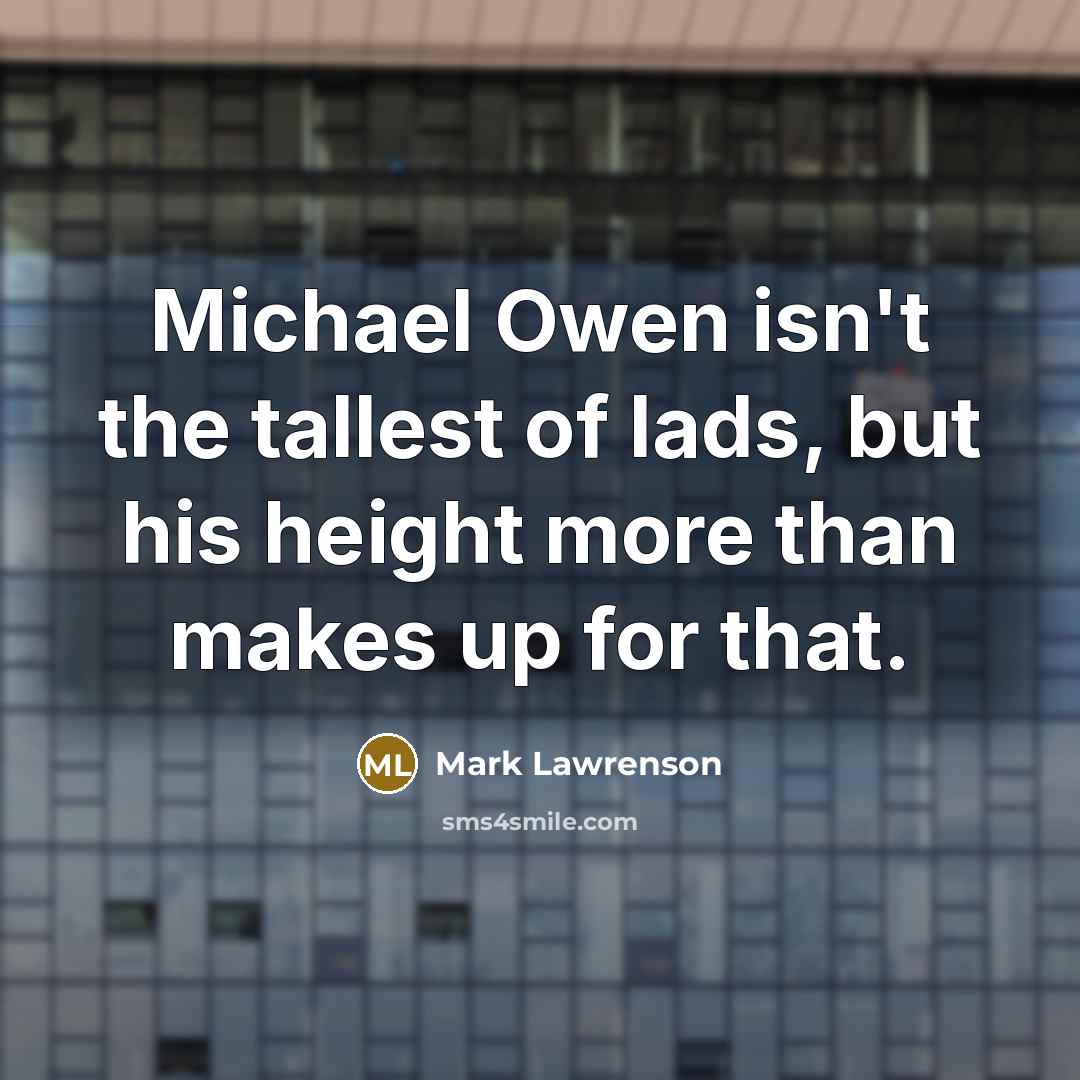 “Michael Owen isn't the tallest of lads, but his height…” quote by Mark Lawrenson