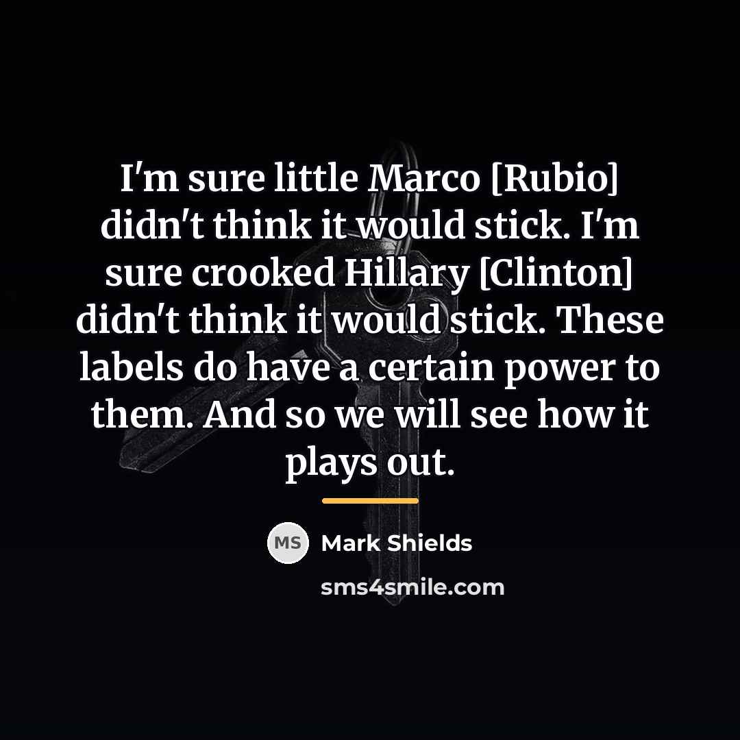 “I'm sure little Marco [Rubio] didn't think it would stick.…” quote by Mark Shields