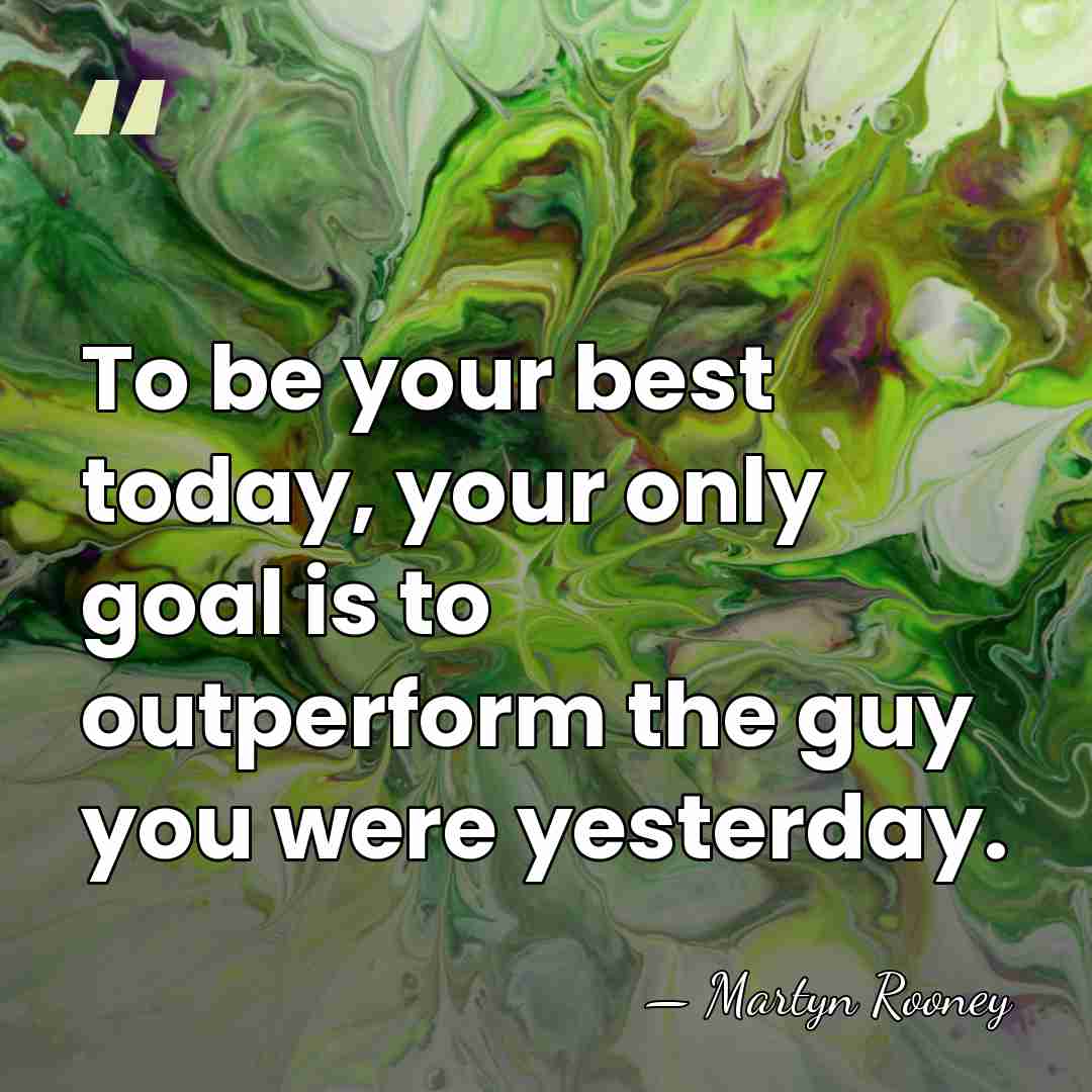 To be your best today, your only goal is to outperform the&hellip; - Martyn Rooney