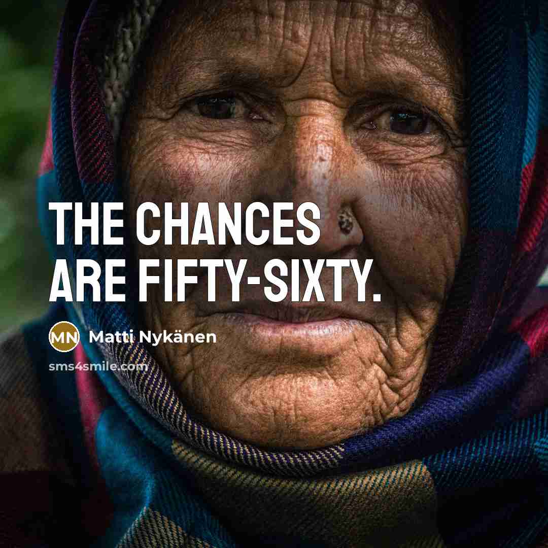 “The chances are fifty-sixty.” quote by Matti Nykänen