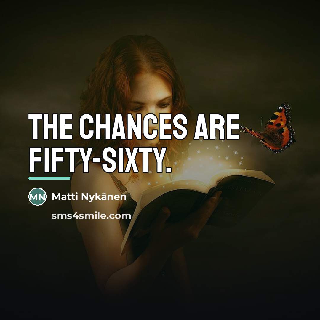 “The chances are fifty-sixty.…” quote by Matti Nykänen