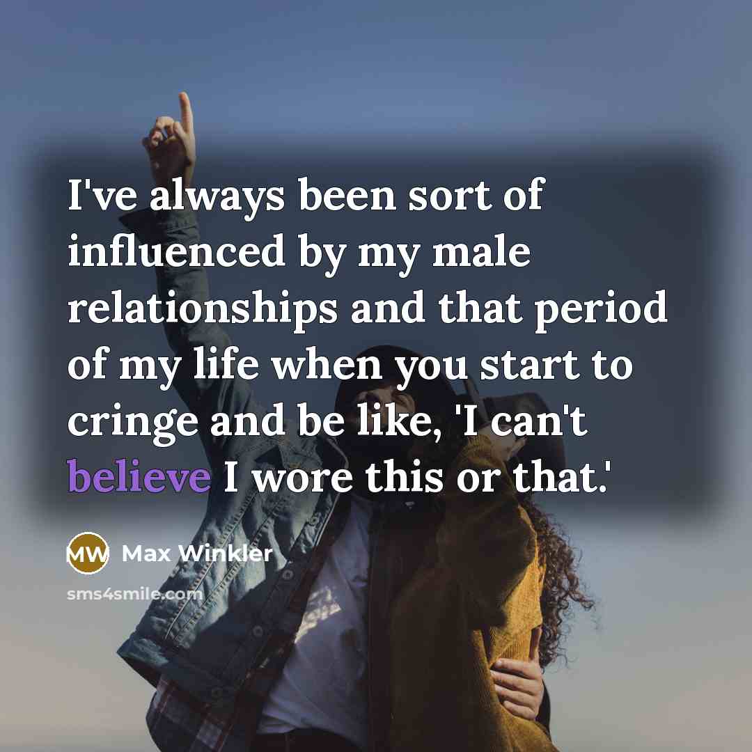 “I've always been sort of influenced by my male relationships…” quote by Max Winkler