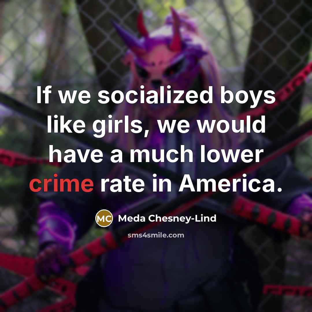 “If we socialized boys like girls, we would have a…” quote by Meda Chesney-Lind