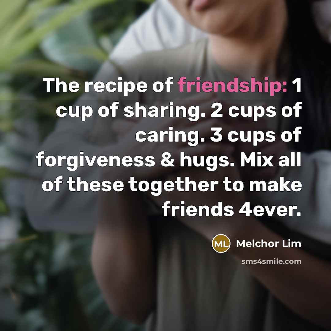 “The recipe of friendship: 1 cup of sharing. 2 cups…” quote by Melchor Lim