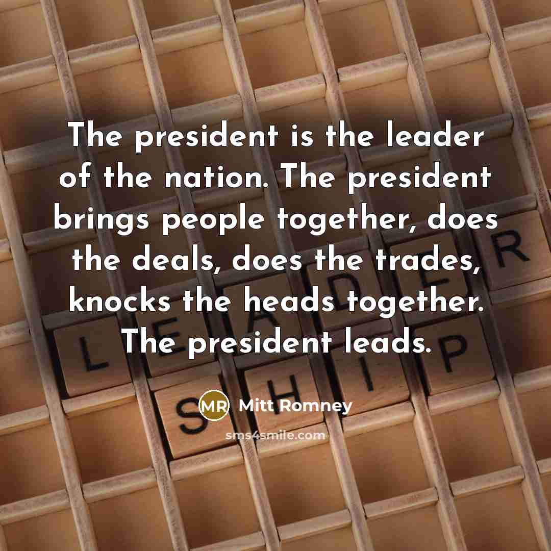 “The president is the leader of the nation. The president…” quote by Mitt Romney