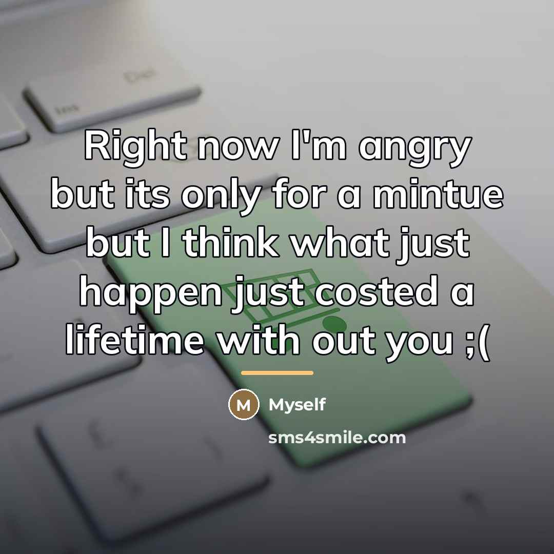 “Right now I'm angry but its only for a mintue…” quote by Myself