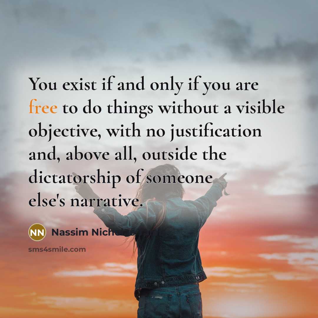 “You exist if and only if you are free to…” quote by Nassim Nicholas Taleb