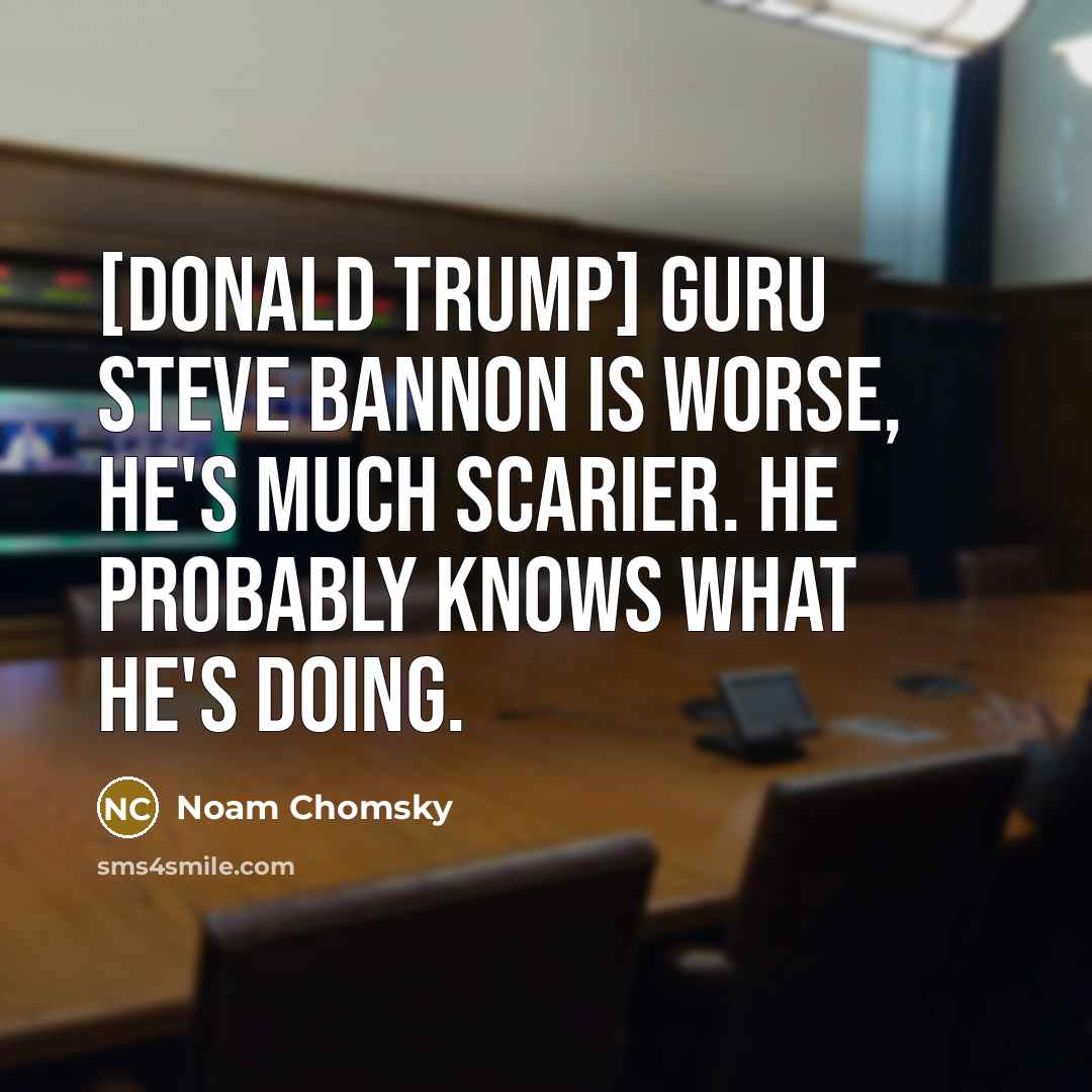 “[Donald Trump] guru Steve Bannon is worse, he's much scarier.…” quote by Noam Chomsky