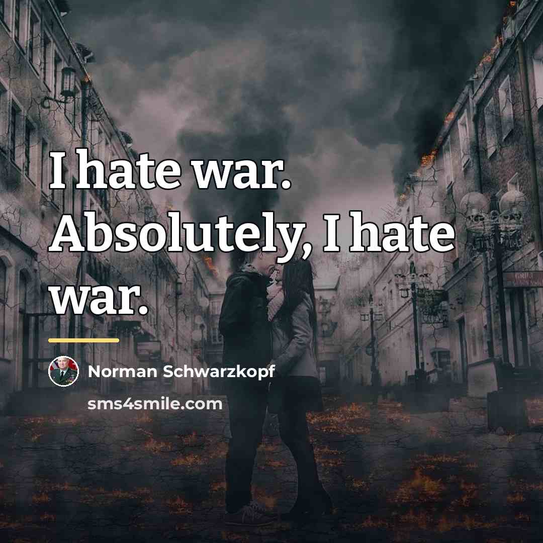 “I hate war. Absolutely, I hate war.…” quote by Norman Schwarzkopf