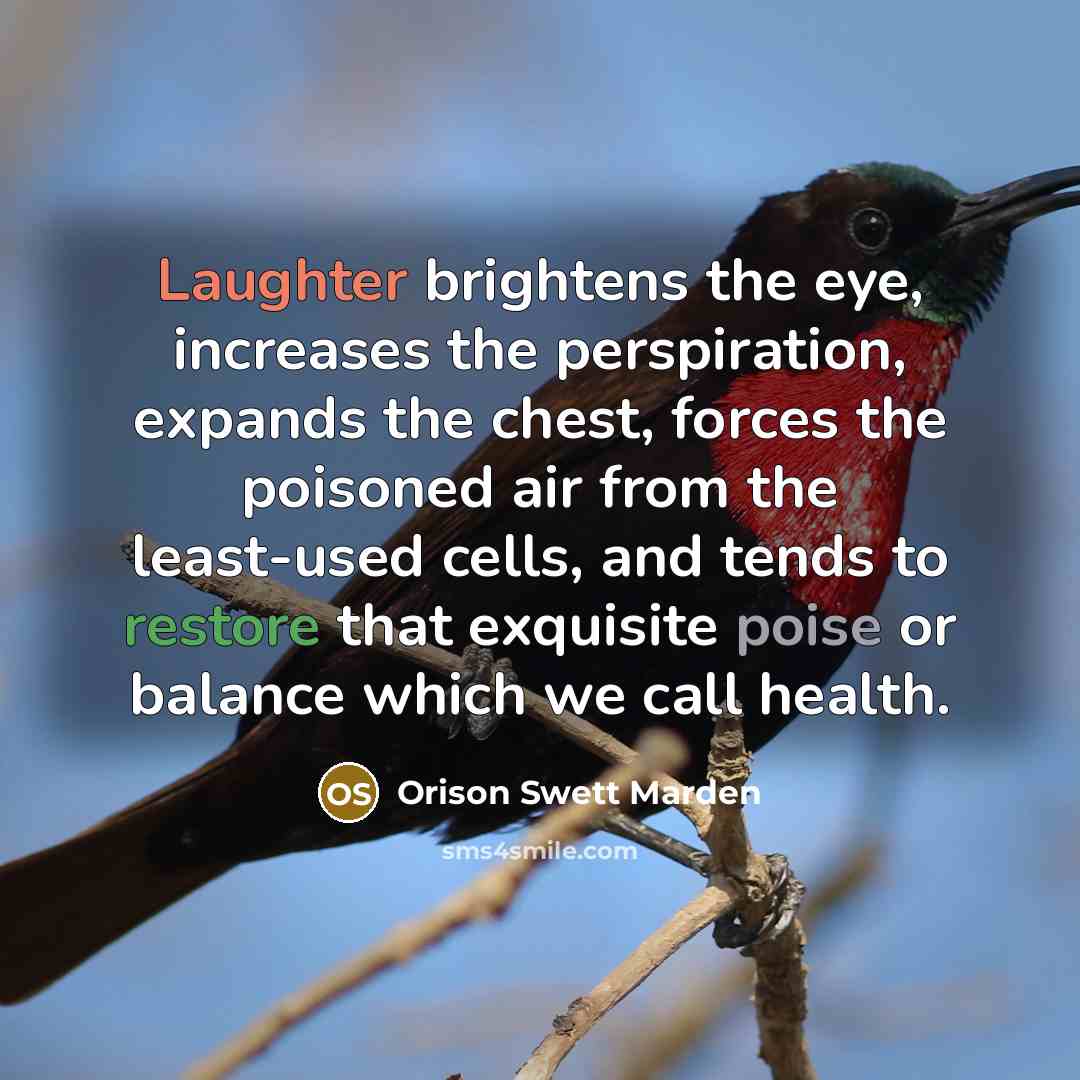 “Laughter brightens the eye, increases the perspiration, expands the chest,…” quote by Orison Swett Marden