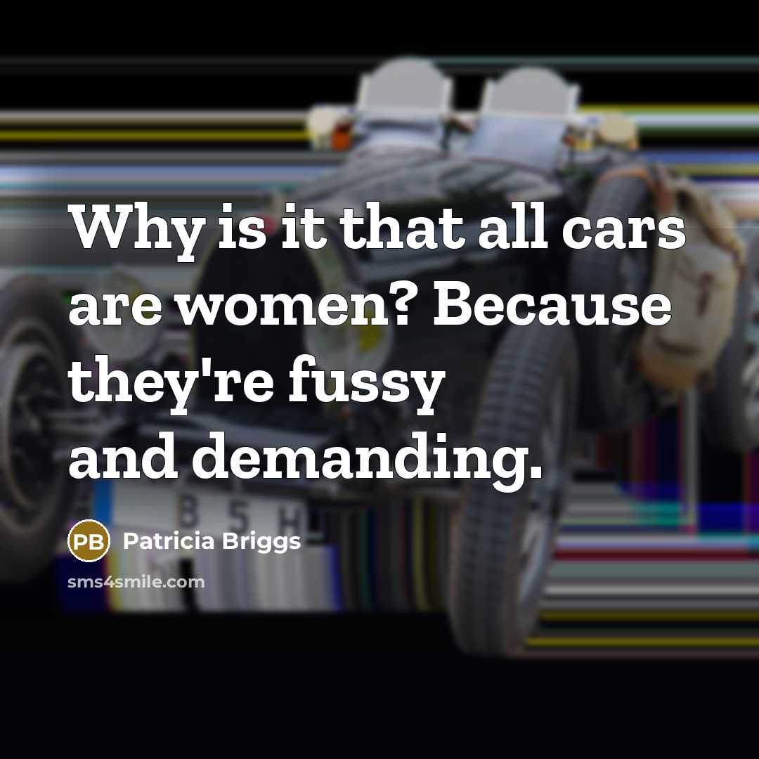 “Why is it that all cars are women? Because they're…” quote by Patricia Briggs