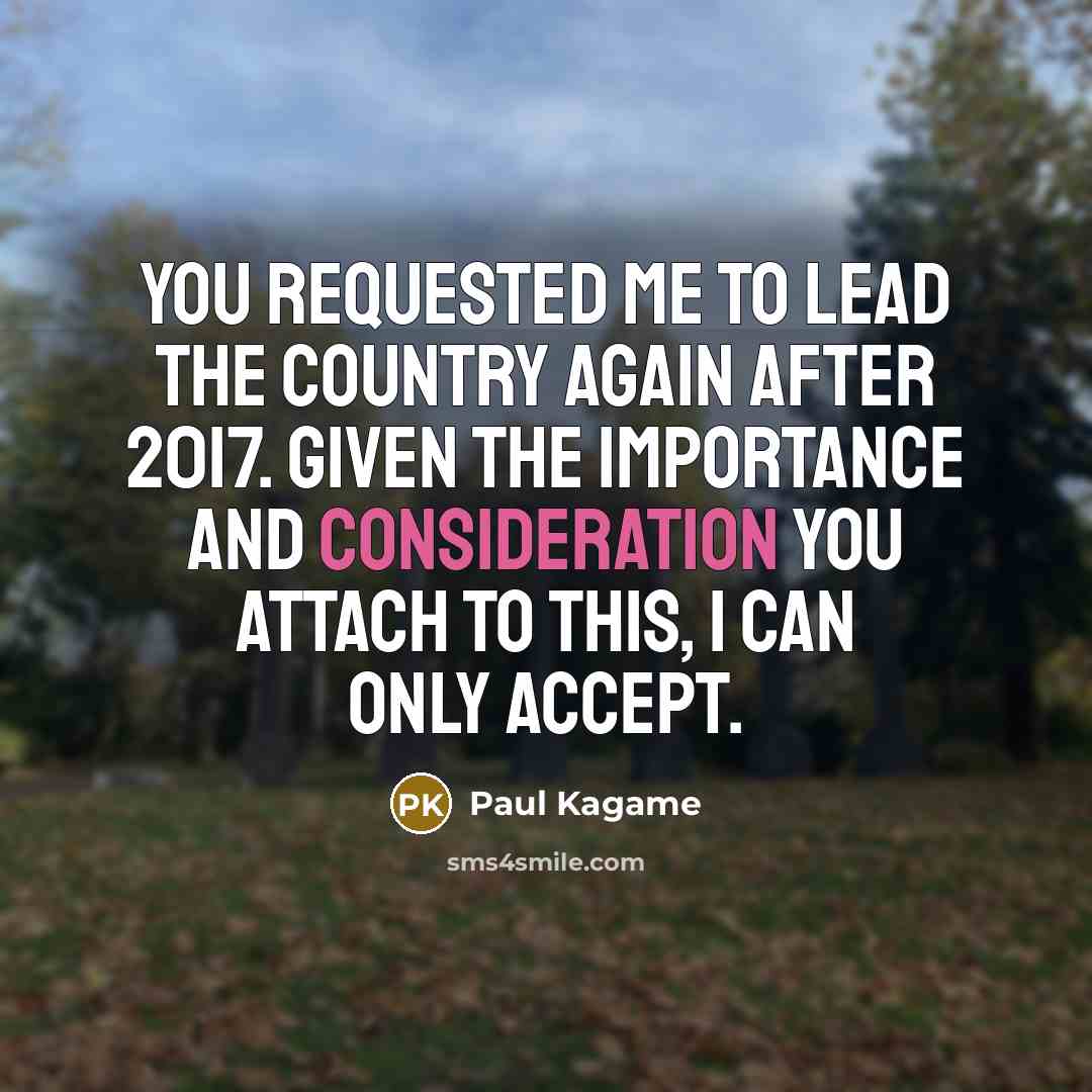 “You requested me to lead the country again after 2017.…” quote by Paul Kagame