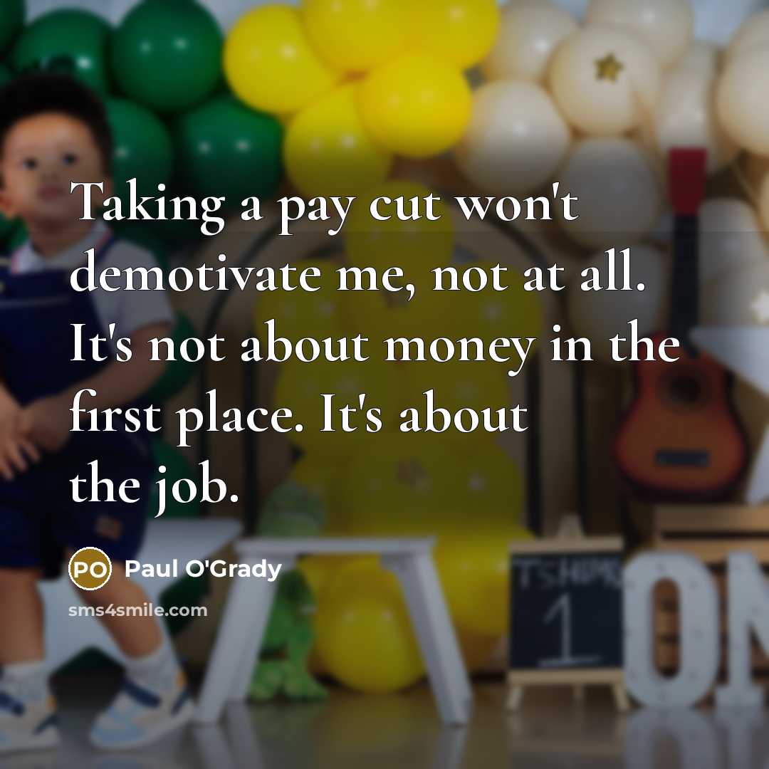 “Taking a pay cut won't demotivate me, not at all.…” quote by Paul O'Grady