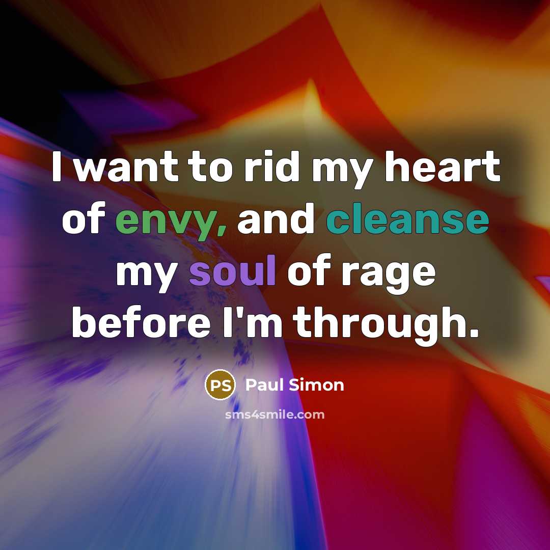“I want to rid my heart of envy, and cleanse…” quote by Paul Simon