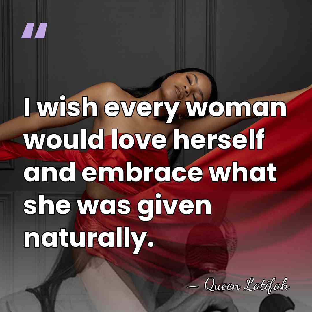 I wish every woman would love herself and embrace what she was&hellip; - Queen Latifah