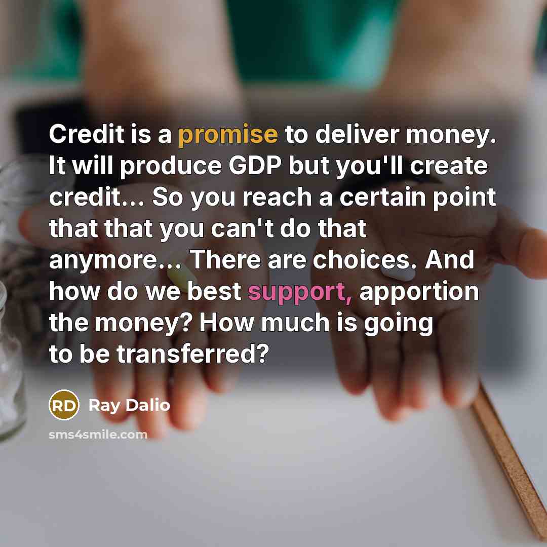 “Credit is a promise to deliver money. It will produce…” quote by Ray Dalio