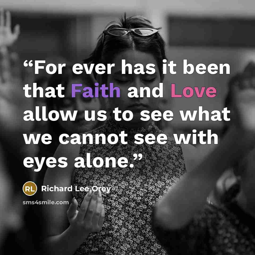 “For ever has it been that Faith and Love allow us to see what we cannot see with eyes alone.” quote by Richard Lee Orey