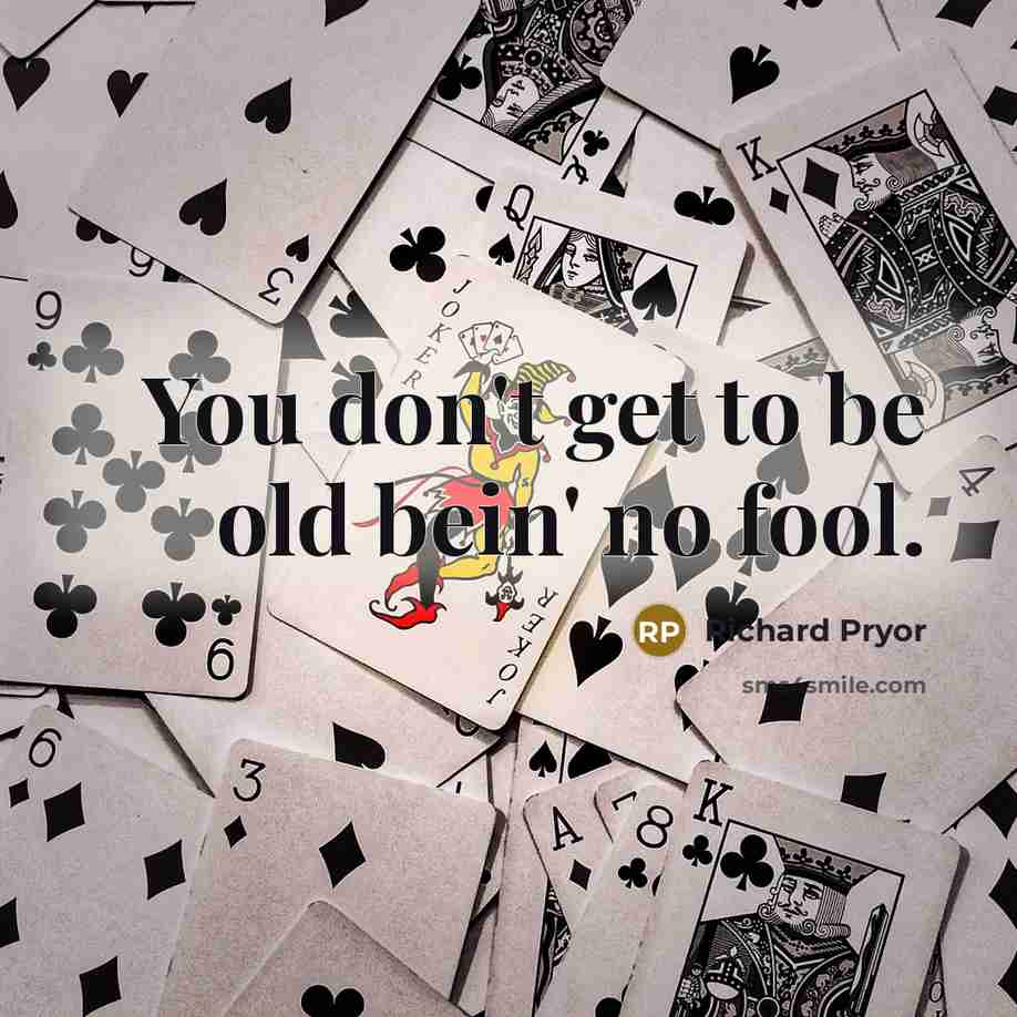 “You don't get to be old bein' no fool.…” quote by Richard Pryor