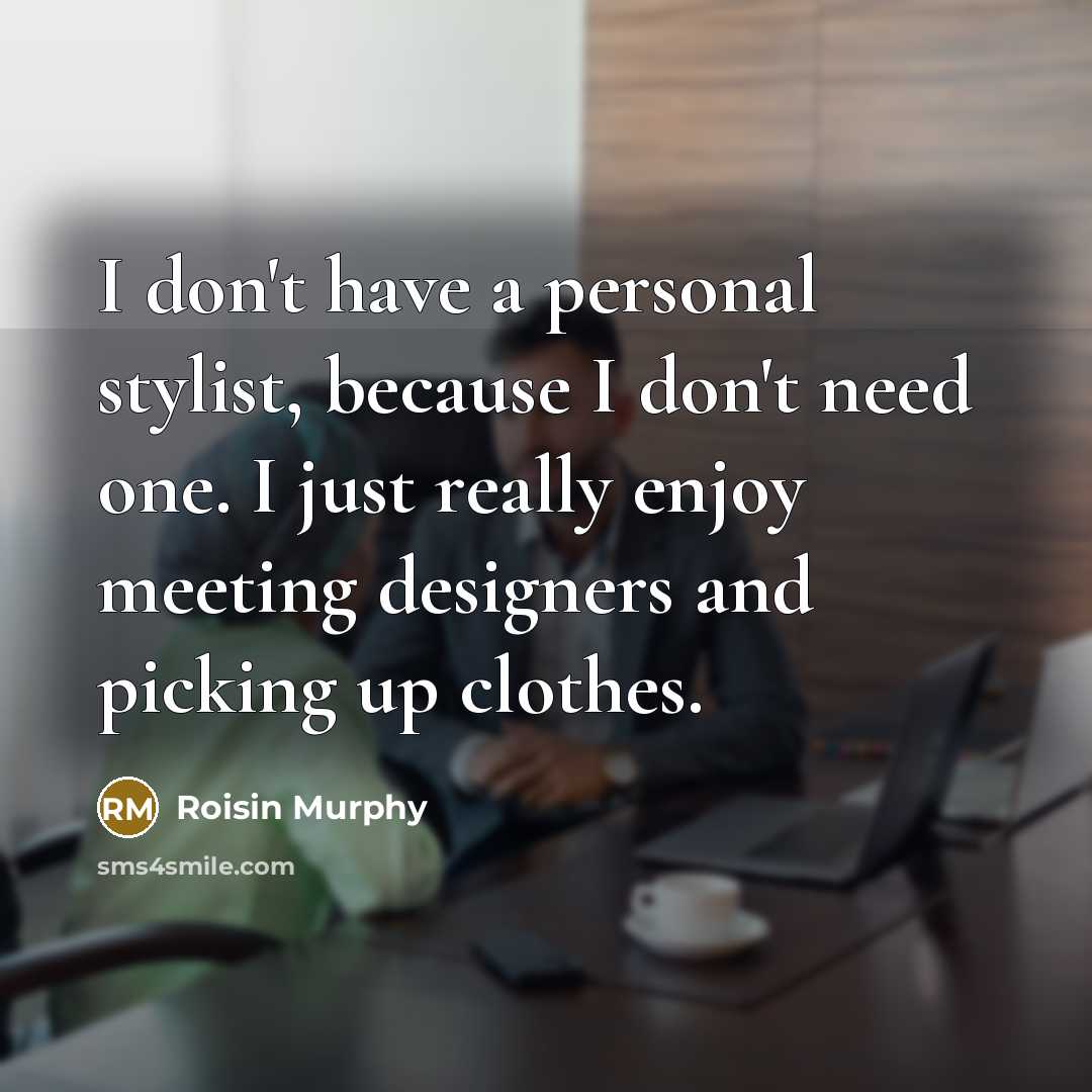 “I don't have a personal stylist, because I don't need…” quote by Roisin Murphy