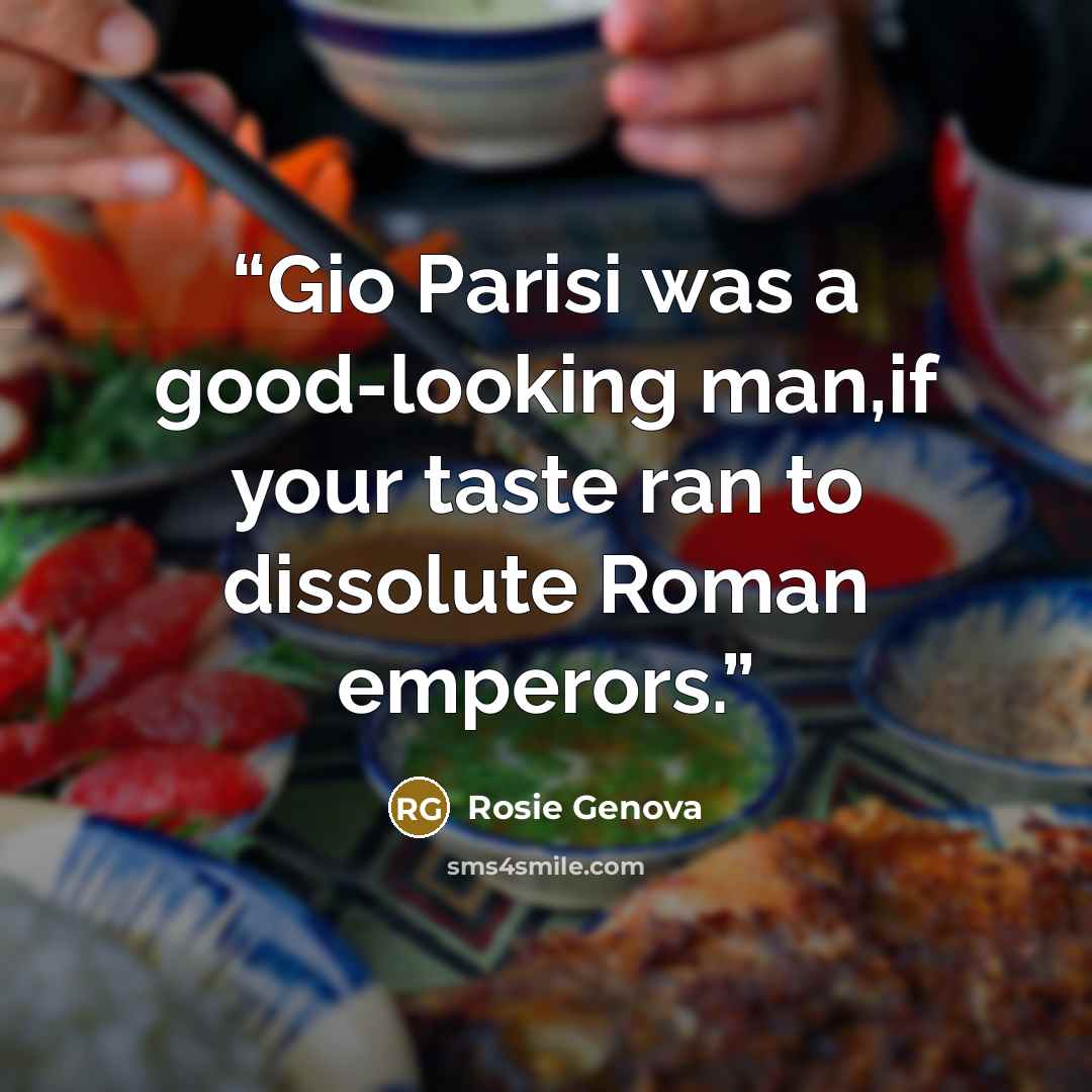 “Gio Parisi was a good-looking man,if your taste ran to dissolute Roman emperors.” quote by Rosie Genova