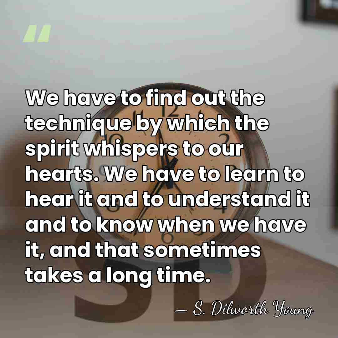 We have to find out the technique by which the spirit whispers&hellip; - S. Dilworth Young