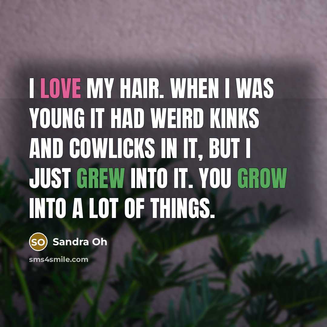 “I love my hair. When I was young it had…” quote by Sandra Oh