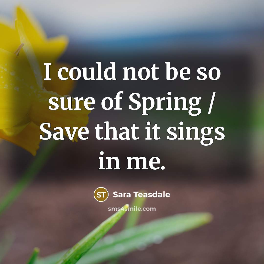 “I could not be so sure of Spring / Save…” quote by Sara Teasdale