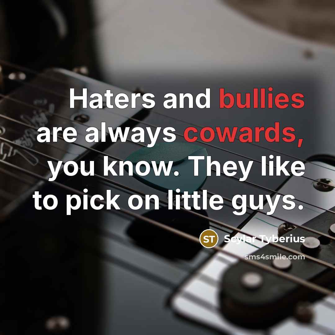 “Haters and bullies are always cowards, you know. They like…” quote by Scylar Tyberius