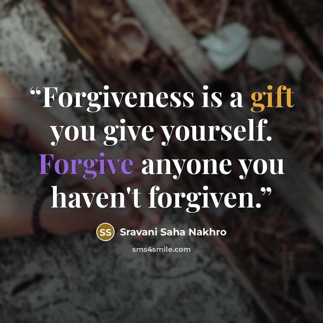 “Forgiveness is a gift you give yourself. Forgive anyone you haven't forgiven.” quote by Sravani Saha Nakhro