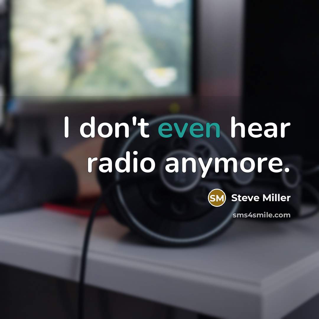 “I don't even hear radio anymore.…” quote by Steve Miller