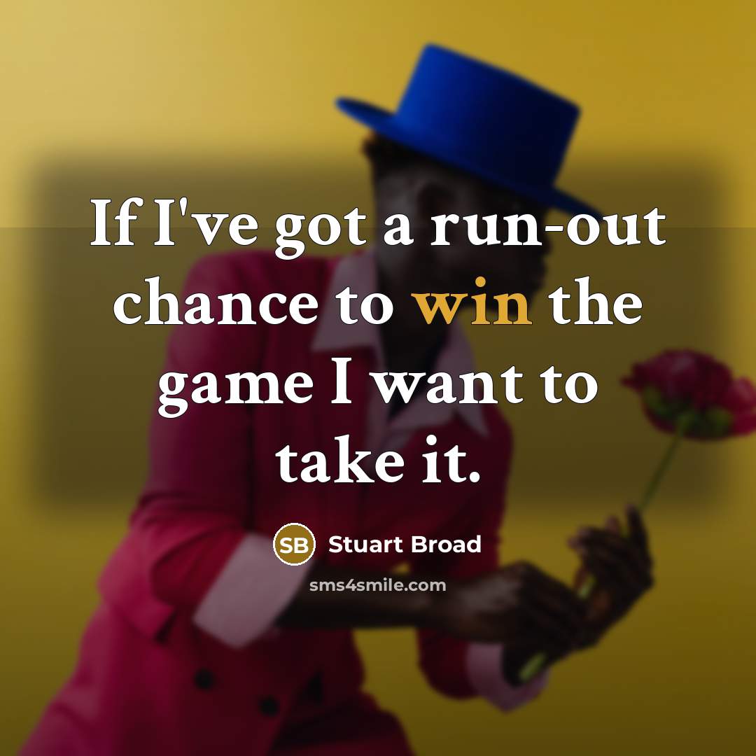 “If I've got a run-out chance to win the game…” quote by Stuart Broad