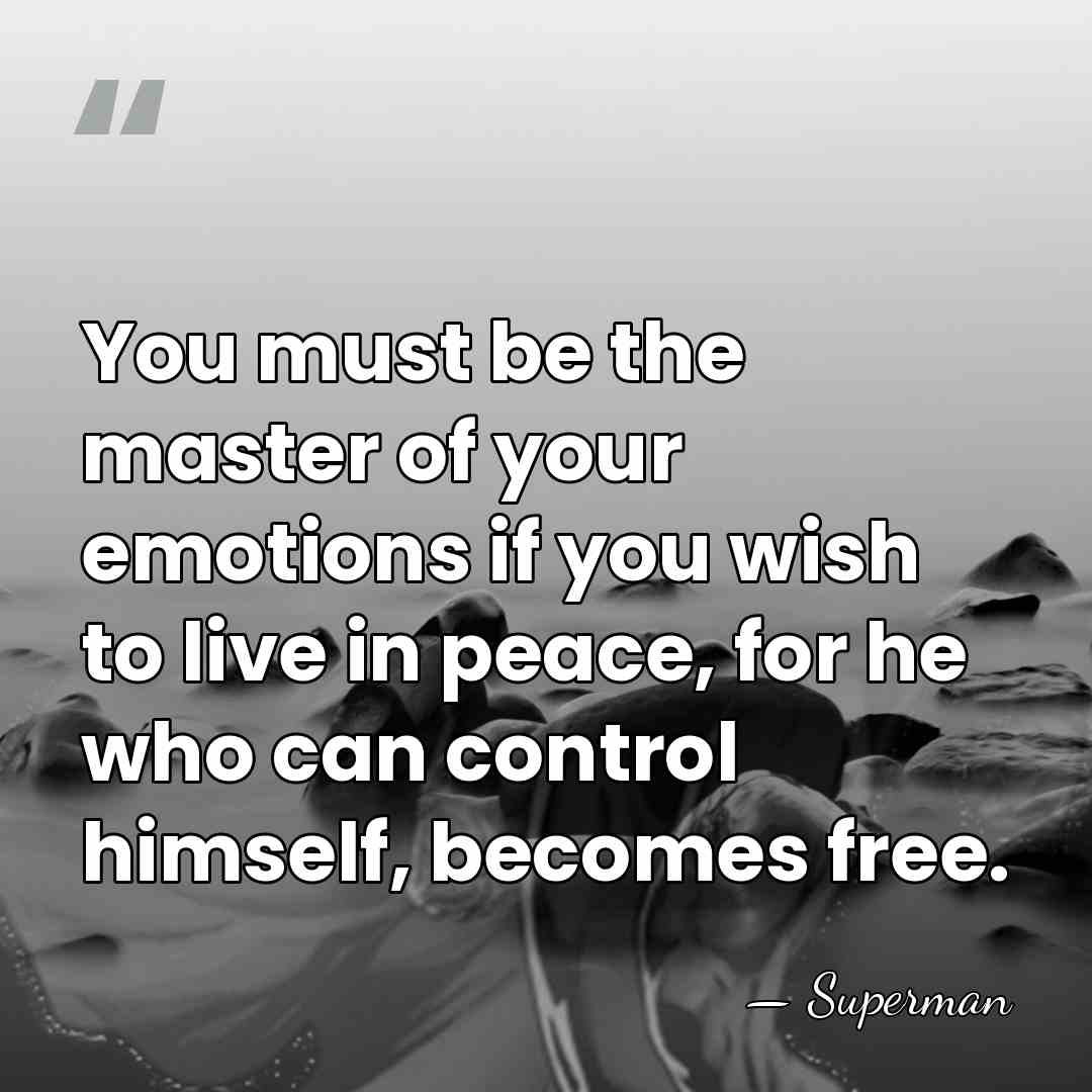 You must be the master of your emotions if you wish to&hellip; - Superman