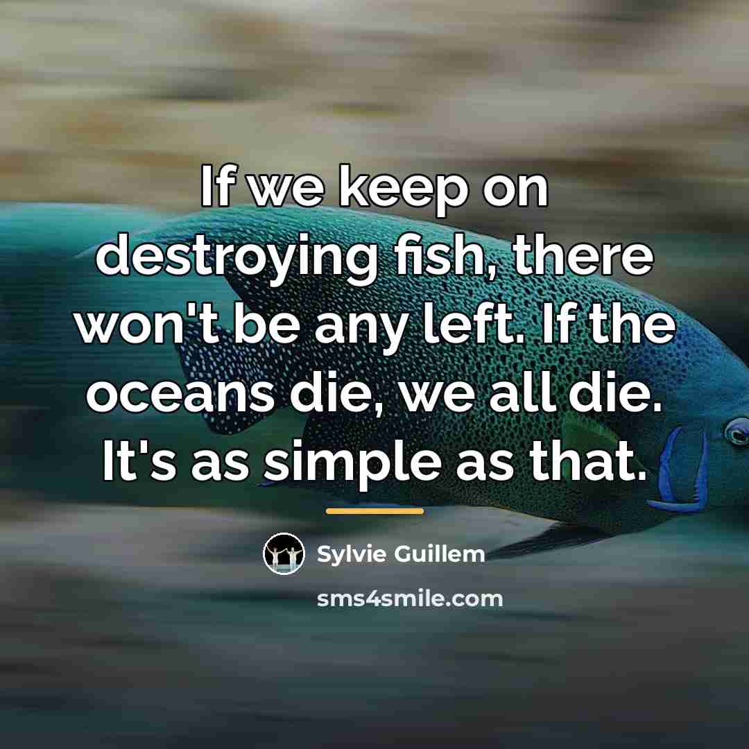 “If we keep on destroying fish, there won't be any…” quote by Sylvie Guillem