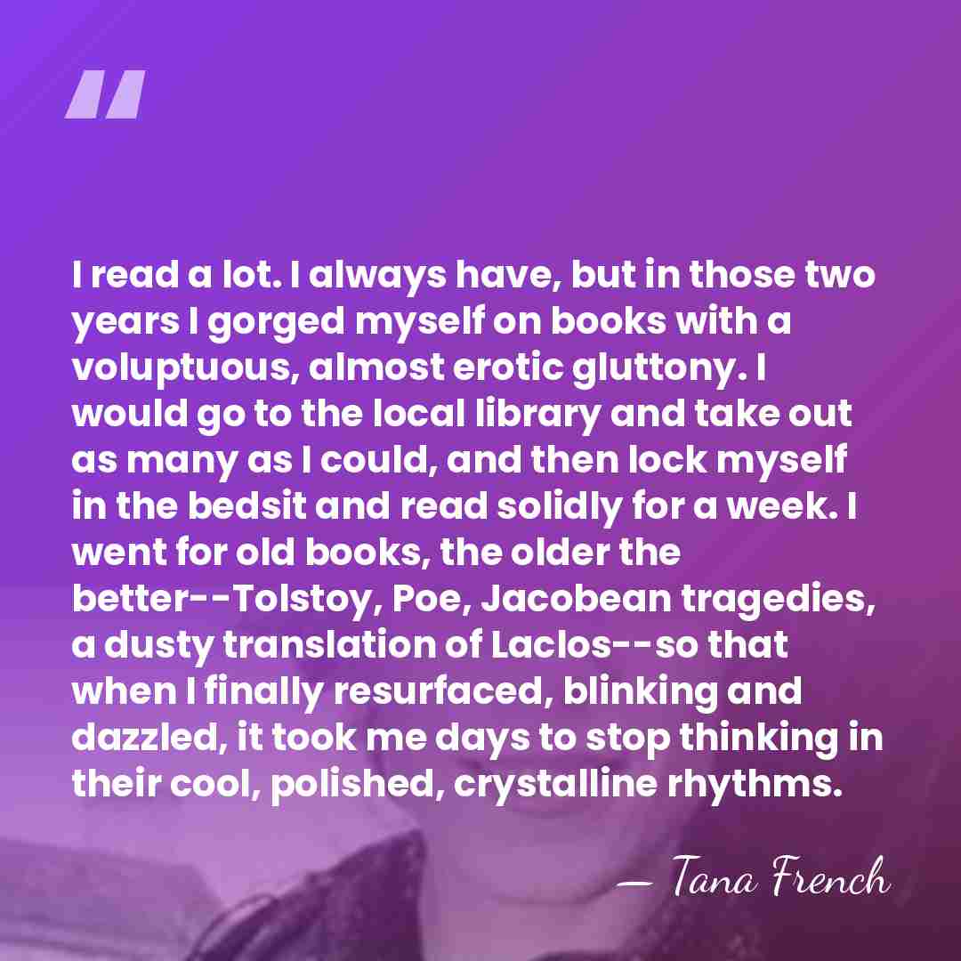 I read a lot. I always have, but in those two years&hellip; - Tana French