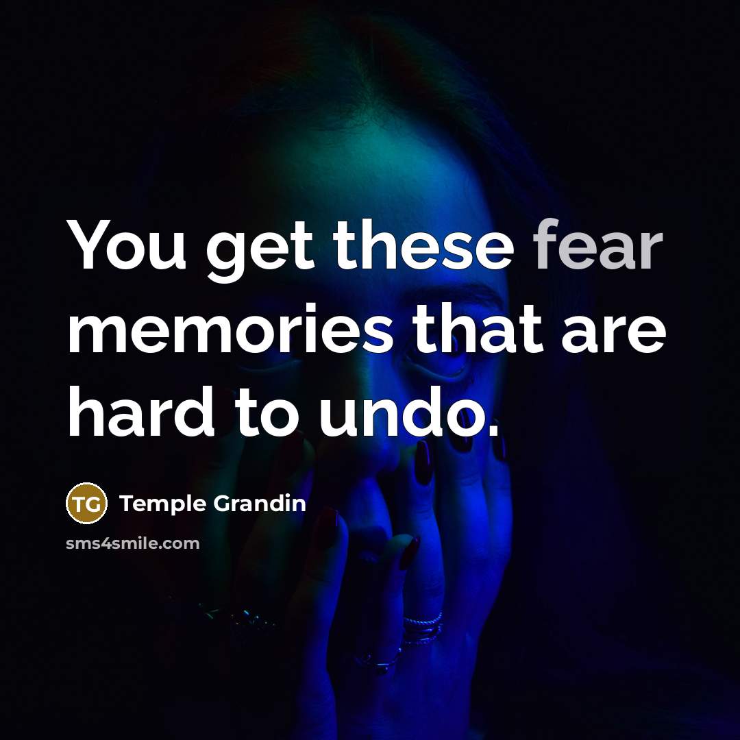 “You get these fear memories that are hard to undo.…” quote by Temple Grandin