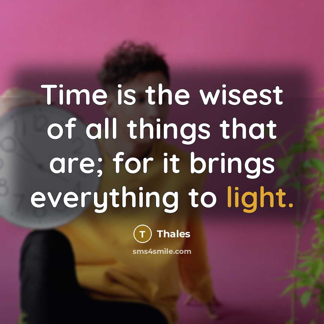 “Time is the wisest of all things that are; for…” quote by Thales