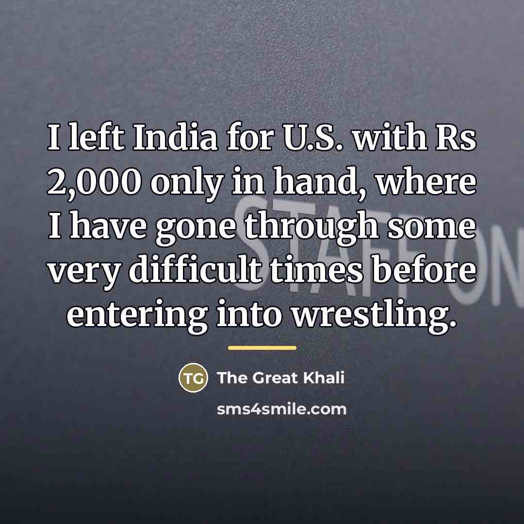 “I left India for U.S. with Rs 2,000 only in…” quote by The Great Khali