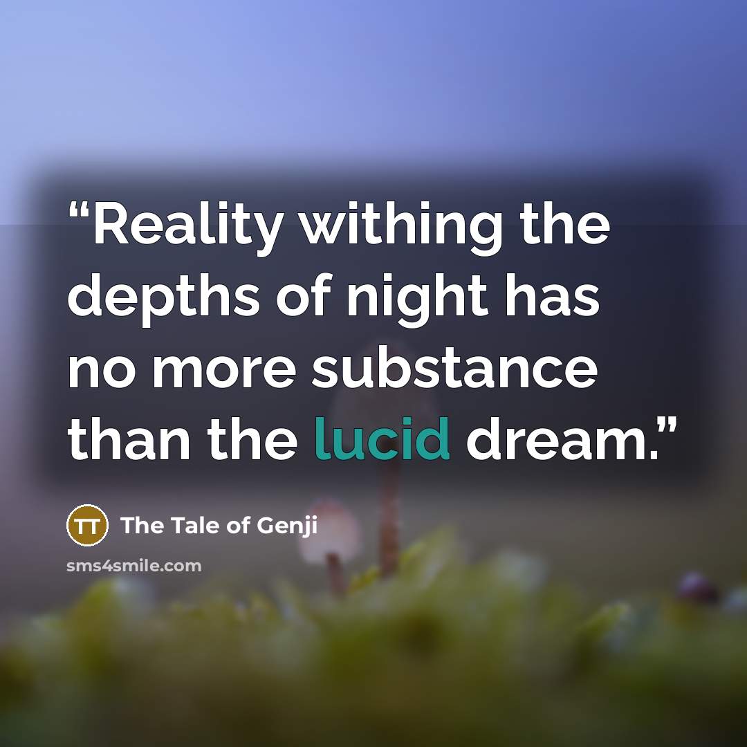 “Reality withing the depths of night has no more substance than the lucid dream.” quote by The Tale of Genji