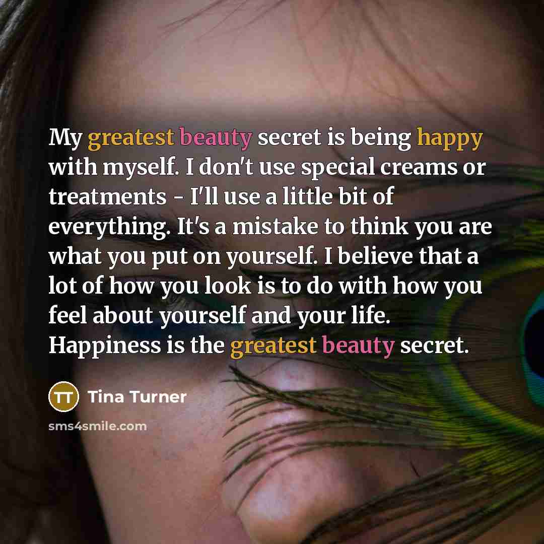 “My greatest beauty secret is being happy with myself. I…” quote by Tina Turner