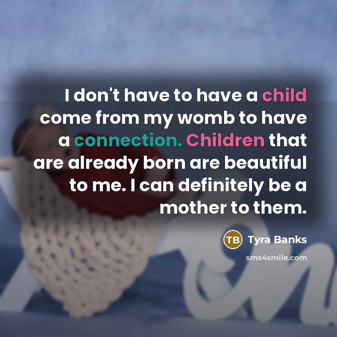 “I don't have to have a child come from my…” quote by Tyra Banks