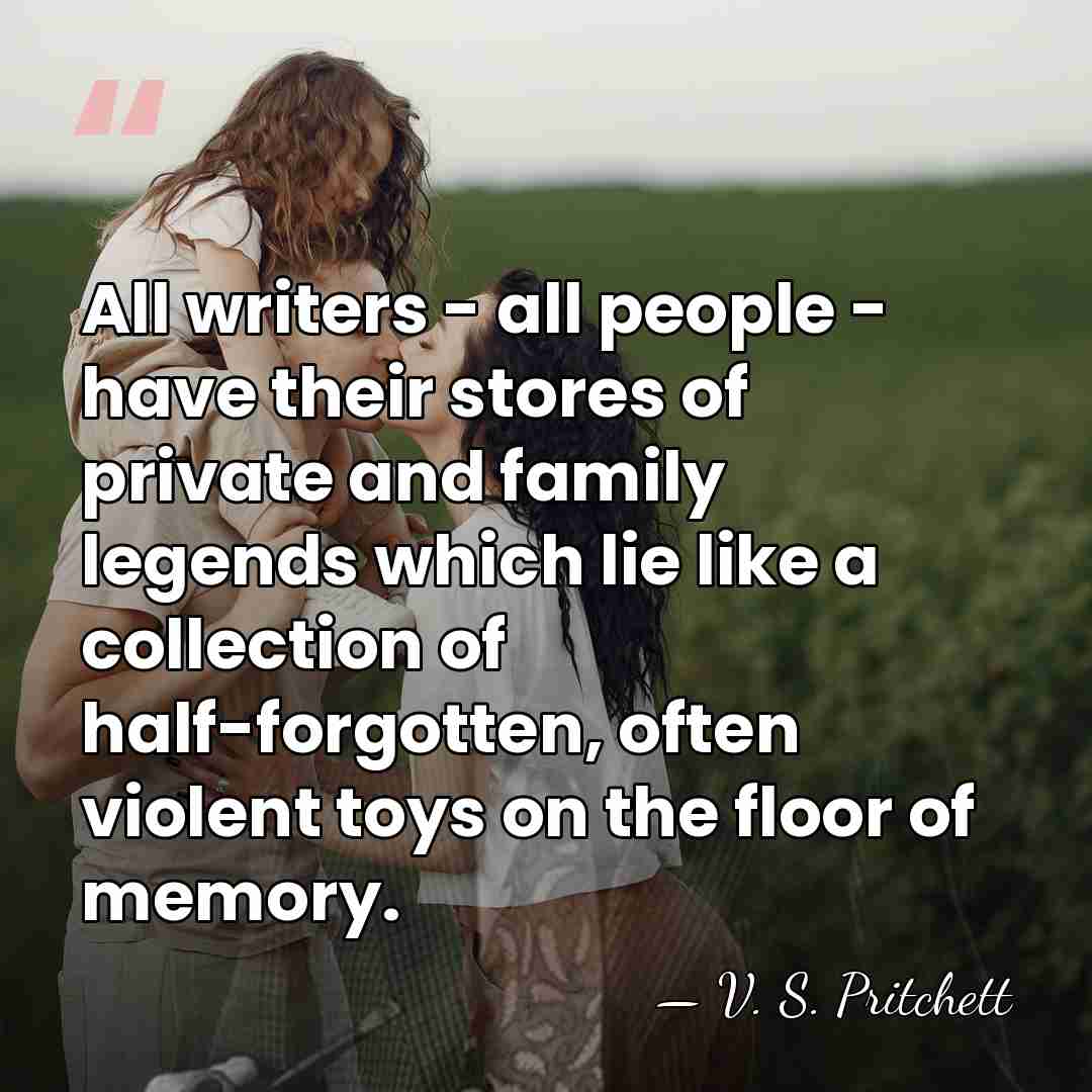All writers - all people - have their stores of private and&hellip; - V. S. Pritchett